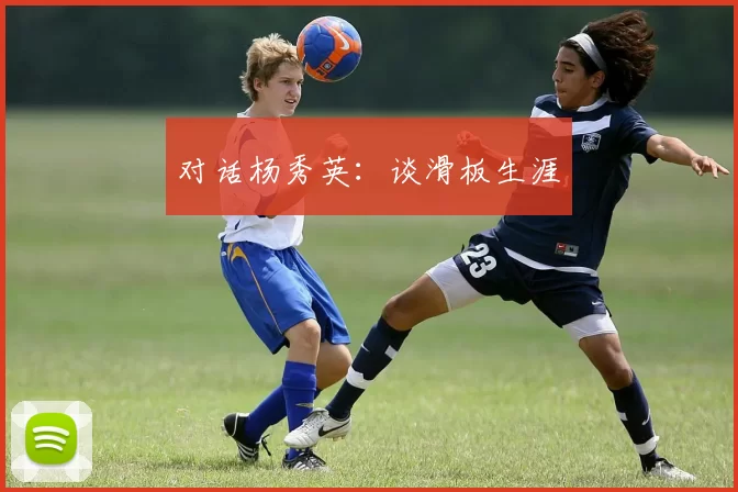 对话杨秀英：谈滑板生涯
