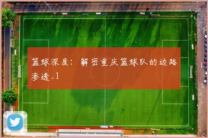 篮球深度：解密重庆篮球队的边路渗透_1